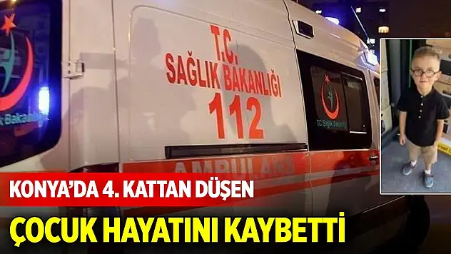 Konya'da 4. kattan düşen çocuk hayatını kaybetti