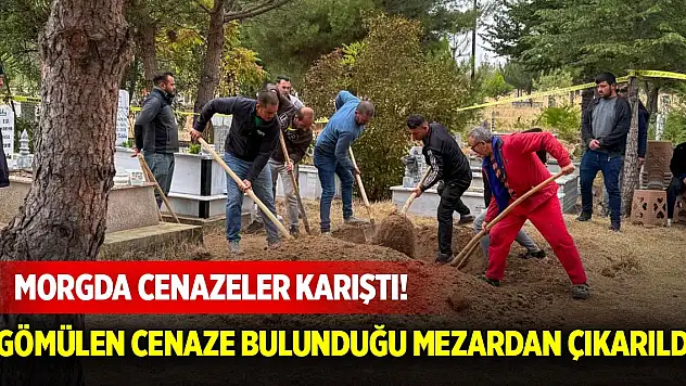 Morgda cenazeler karıştı! Gömülen cenaze bulunduğu mezardan çıkarıldı