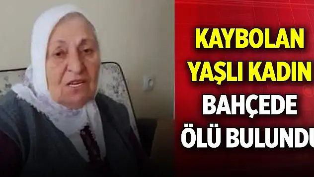 Kaybolan yaşlı kadın bahçede ölü bulundu