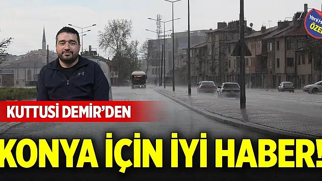 Kuttusi Demir'den Konya için iyi haber!