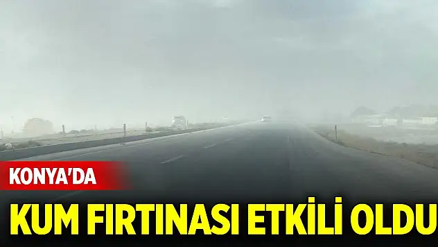 Konya'da kum fırtınası etkili oldu,sürücüler zor anlar yaşadı