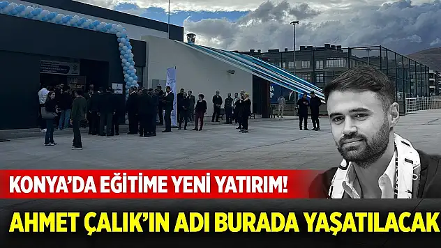 Konya'da eğitime yeni yatırım! Ahmet Çalık'ın adı burada yaşatılacak