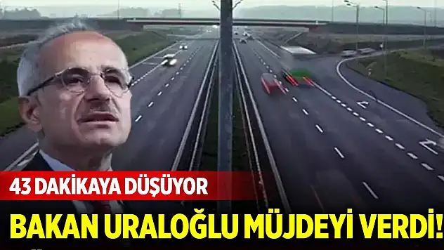 Bakan Uraloğlu müjdeyi verdi! Saatler süren yol 43 dakikaya düşecek