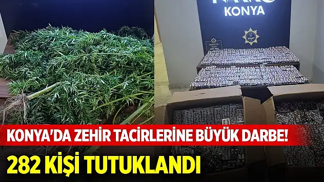 Konya'da zehir tacirlerine büyük darbe! 282 kişi tutuklandı