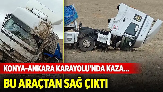 Konya-Ankara Karayolu'nda kaza... Bu araçtan burnu bile kanamadan kurtuldu