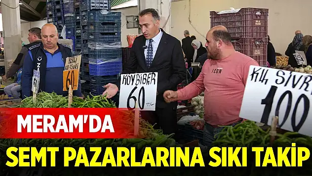 Meram'da semt pazarlarına sıkı takip