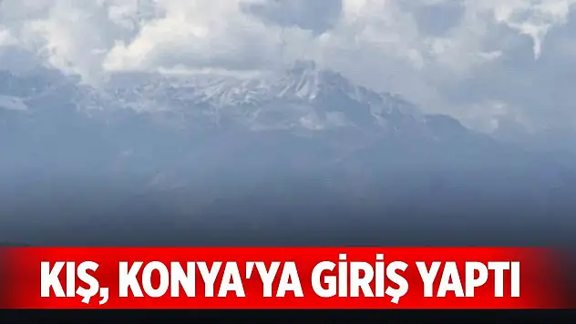 Kış, Konya'ya giriş yaptı... Dedegül zirvesine mevsimin ilk karı düştü