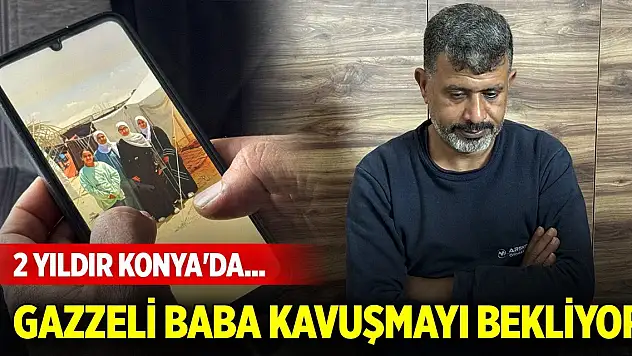 2 yıldır Konya'da... Gazzeli baba ailesine kavuşmayı bekliyor