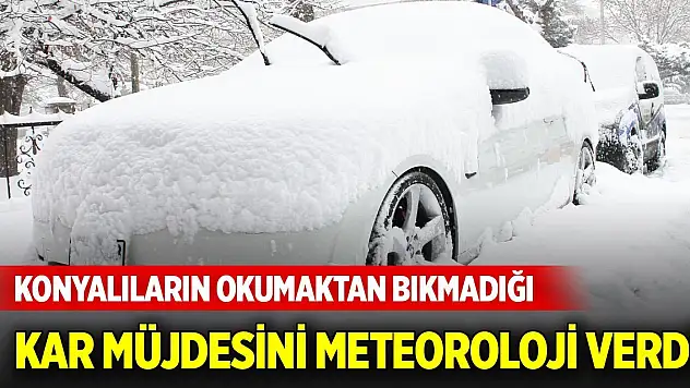 Konyalıların okumaktan bıkmadığı kar yağışı müjdesini Meteoroloji verdi
