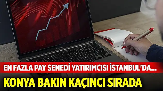 En fazla pay senedi yatırımcısı İstanbul'da... Konya bakın kaçıncı sırada