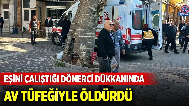 Eşini çalıştığı dönerci dükkanında av tüfeğiyle öldürdü