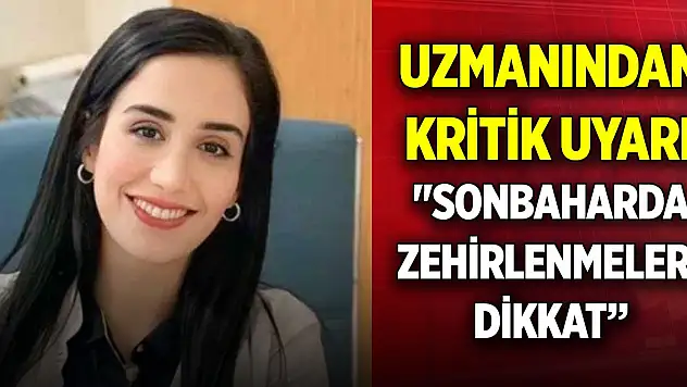 Uzmanından kritik uyarı: 'Sonbaharda zehirlenmelere dikkat'