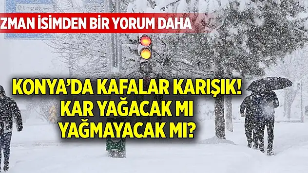 Konya'da kafalar karışık! Uzman isimden kar yağışı açıklaması