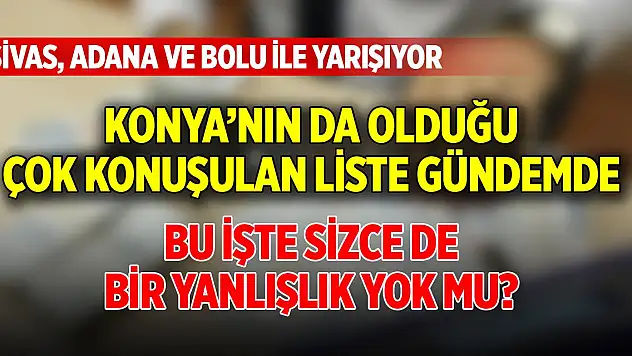 Konya'nın da olduğu liste gündemde! Sivas, Adana ve Bolu ile yarışıyor