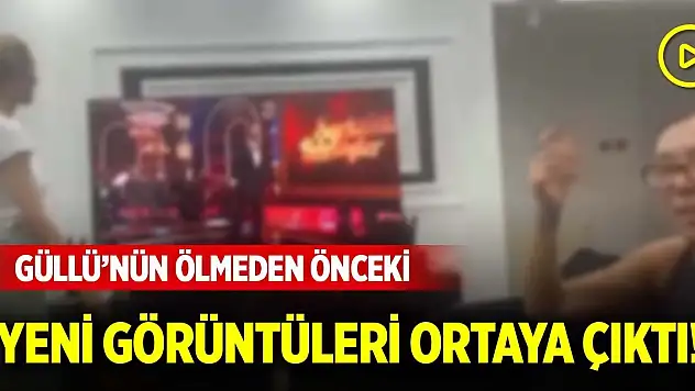 Güllü'nün ölmeden önceki yeni görüntüleri ortaya çıktı!