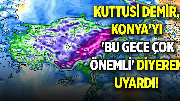 Kuttusi Demir, Konya'yı 'bu gece çok önemli' diyerek uyardı!
