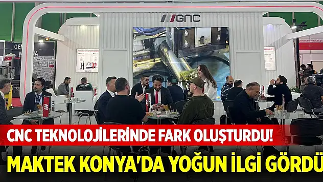 CNC Teknolojilerinde fark oluşturdu! MAKTEK Konya'da yoğun ilgi gördü
