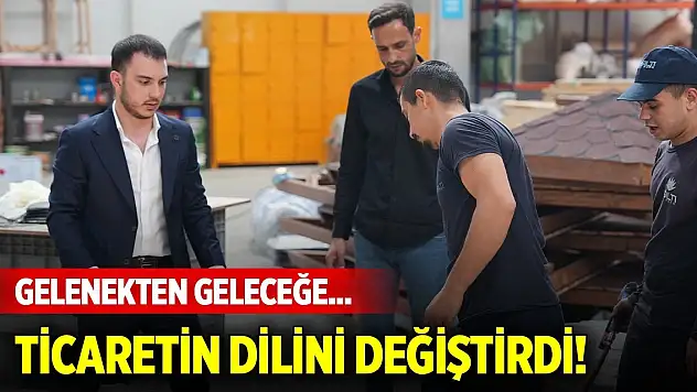 Gelenekten geleceğe... Ticaretin dilini değiştirdi!