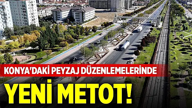 Konya'daki peyzaj düzenlemelerinde yeni metot!