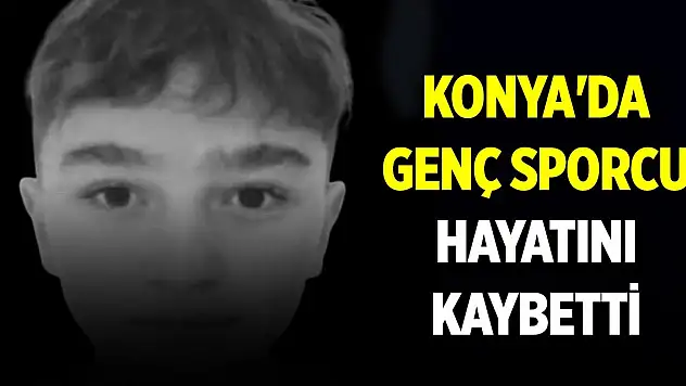 Konya'da genç sporcu hayatını kaybetti