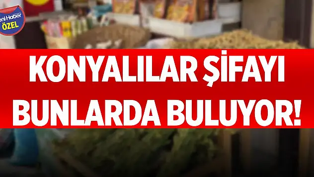 Konyalılar şifayı bunlarda buluyor!