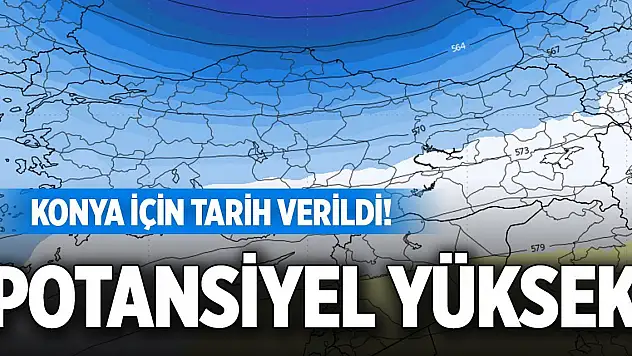 Konya için tarih verildi! Potansiyel yüksek