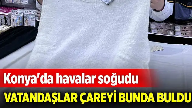Konya'da havalar soğudu, vatandaşlar çareyi bunda buldu