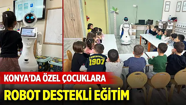 Konya'da özel çocuklara robot destekli eğitim