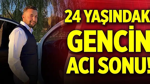 24 yaşındaki gencin acı sonu!
