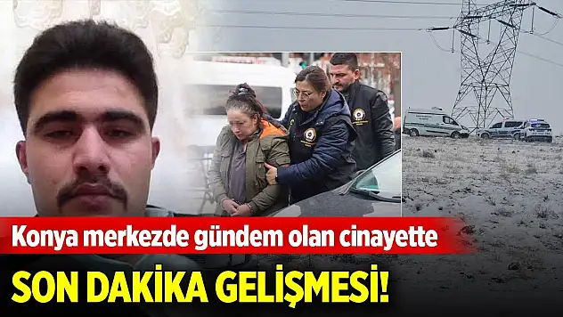 Konya merkezde gündem olan cinayette son dakika gelişmesi
