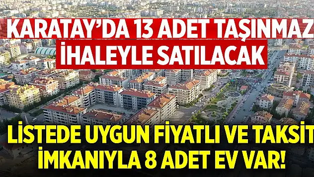 Karatay'da 13 adet taşınmaz ihaleyle satılacak! Listede uygun fiyatlı evler de var