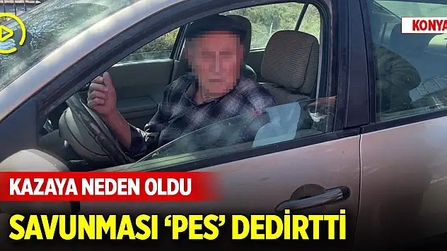 Konya'da ters yolda gidip zincirleme kazaya neden olan sürücünün savunması pes dedirtti