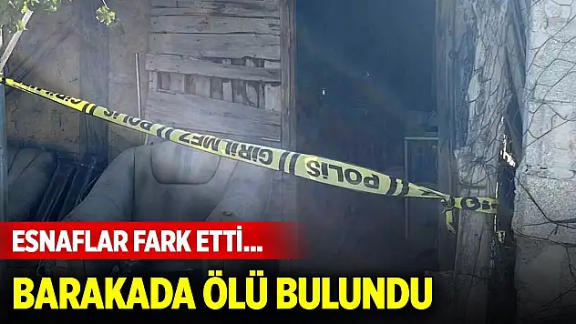 Esnaflar fark etti... Barakada ölü bulundu