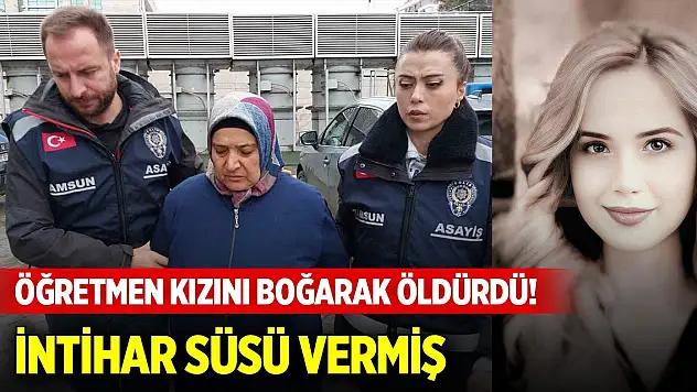 Öğretmen kızını boğarak öldürdü! 'İntihar süsü' vermiş