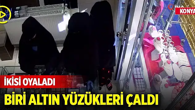 Yer Konya... İkisi oyaladı, biri vitrindeki milyonluk altın yüzükleri çaldı