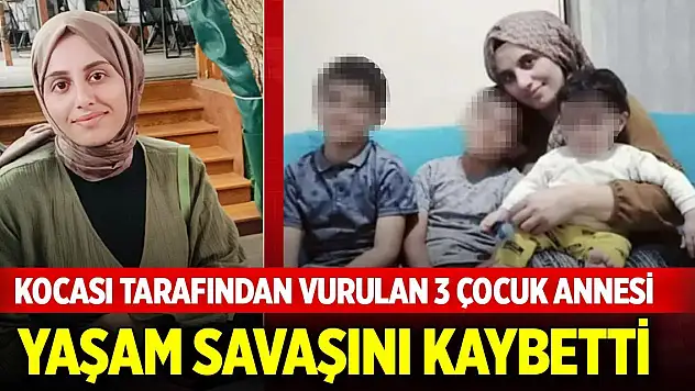 Kocası tarafından vurulan 3 çocuk annesi, 18 günlük yaşam savaşını kaybetti