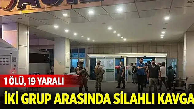 İki grup arasında silahlı kavga: 1 ölü, 19 yaralı