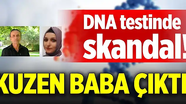 DNA testinde skandal! Kuzen baba çıktı
