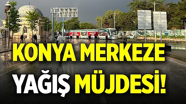 Konya merkeze yağış müjdesi!