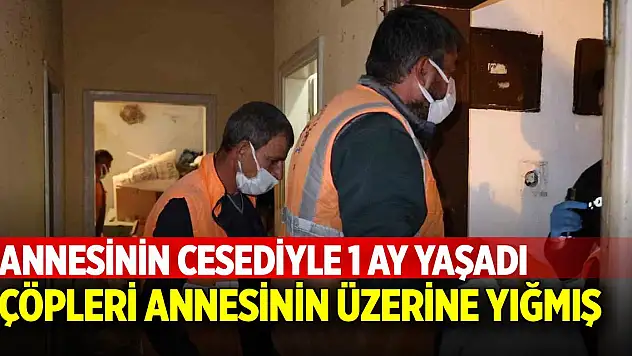 Annesinin cesediyle 1 ay yaşadı