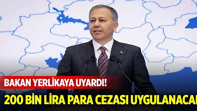 Bakan Yerlikaya uyardı! 200 bin lira para cezası uygulanacak