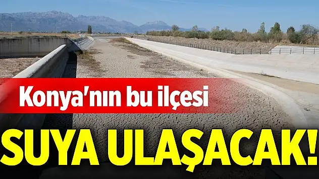 Konya'nın bu ilçesi suya ulaşacak!