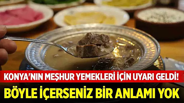 Konya'nın meşhur yemekleri için uyarı geldi! Böyle içerseniz bir anlamı yok