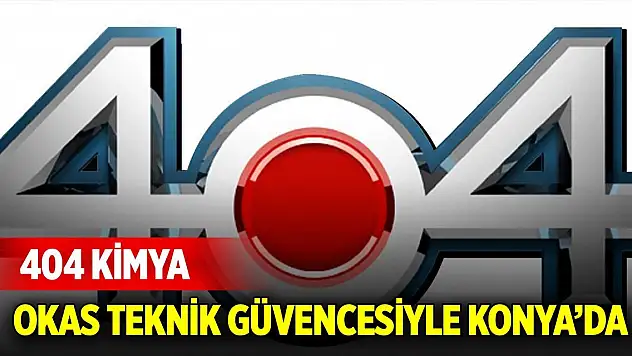 404 Kimya, Okas Teknik güvencesiyle Konya'da