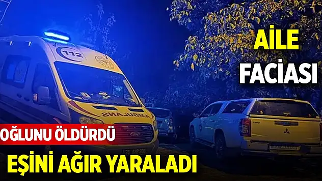 Aile faciası: Oğlunu öldürdü, eşini ağır yaraladı