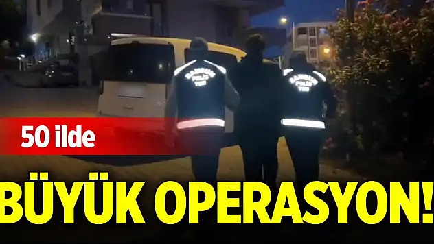 50 ile büyük operasyon!