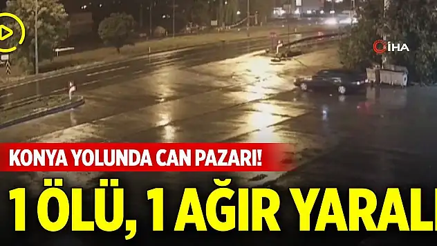 Konya yolunda can pazarı! 1 ölü, 1 ağır yaralı