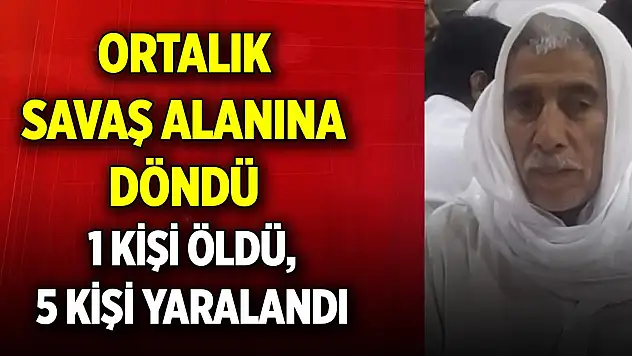 Ortalık savaş alanına döndü! 1 kişi öldü, 5 kişi yaralandı