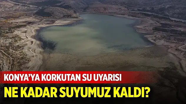 Konya'daki barajlarda su seviyesi, kritik noktaya geldi