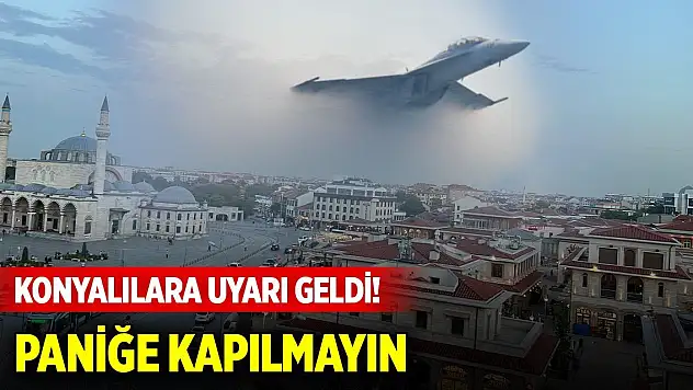 Konyalılara uyarı geldi! Paniğe kapılmayın